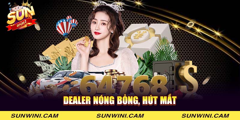 Dealer nóng bỏng, hút mắt