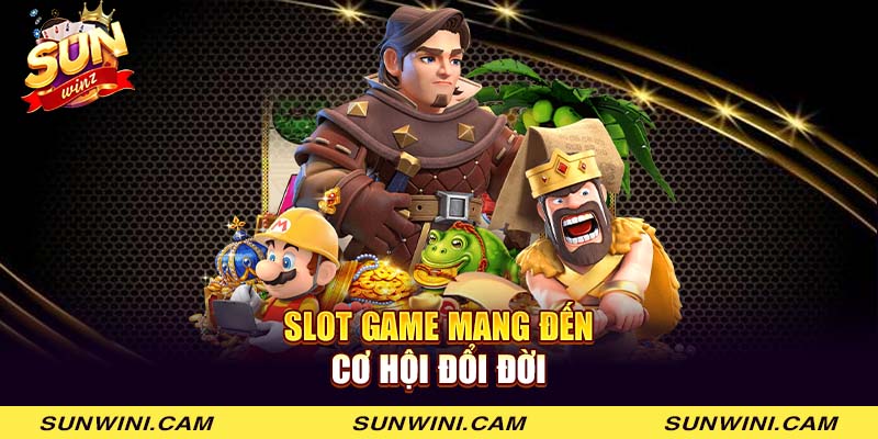 Slot game mang đến cơ hội đổi đời